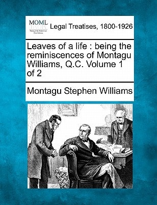 Leaves of a life: being the reminiscences of Montagu Williams, Q.C. Volume 1 of 2