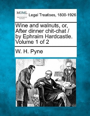 Wine and walnuts, or, After dinner chit-chat / by Ephraim Hardcastle. Volume 1 of 2