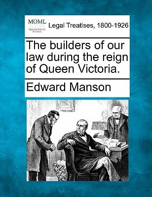 The builders of our law during the reign of Queen Victoria.
