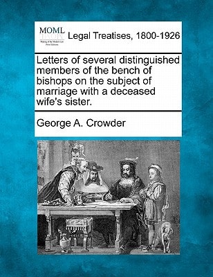 Letters of several distinguished members of the bench of bishops on the subject of marriage with a deceased wife's sister.