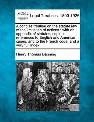 A concise treatise on the statute law of the limitation of actions: with an appendix of statutes, copious references to English and American cases, and to the French code, and a very full index.