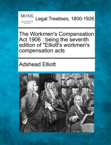The Workmen's Compensation Act 1906: being the seventh edition of "Elliott's workmen's compensation acts