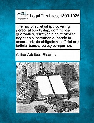The law of suretyship: covering personal suretyship, commercial guaranties, suretyship as related to negotiable instruments, bonds to secure private ... and judicial bonds, surety companies.