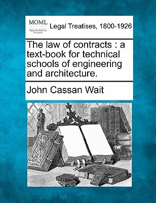 The law of contracts: a text-book for technical schools of engineering and architecture.