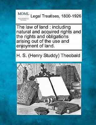 The law of land: including natural and acquired rights and the rights and obligations arising out of the use and enjoyment of land.