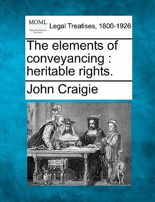 The elements of conveyancing: heritable rights.