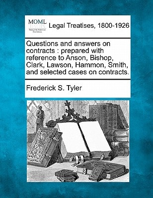 Questions and answers on contracts: prepared with reference to Anson, Bishop, Clark, Lawson, Hammon, Smith, and selected cases on contracts.