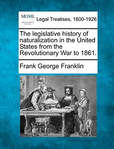 The legislative history of naturalization in the United States from the Revolutionary War to 1861.
