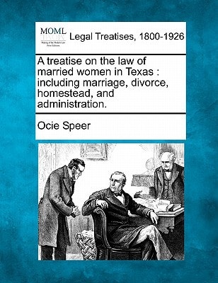 A treatise on the law of married women in Texas: including marriage, divorce, homestead, and administration.