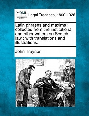 Latin phrases and maxims: collected from the institutional and other writers on Scotch law : with translations and illustrations.