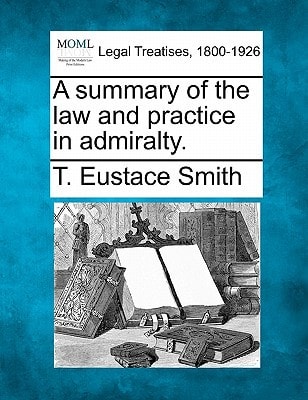 A summary of the law and practice in admiralty.