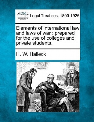 Elements of international law and laws of war: prepared for the use of colleges and private students.