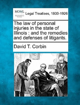The law of personal injuries in the state of Illinois: and the remedies and defenses of litigants.