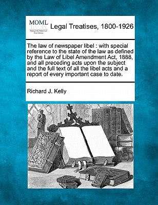 The law of newspaper libel: with special reference to the state of the law as defined by the Law of Libel Amendment Act, 1888, and all preceding acts ... and a report of every important case to date.