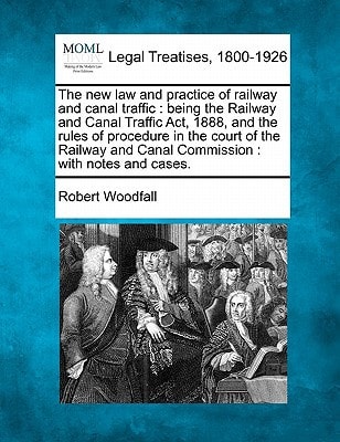 The new law and practice of railway and canal traffic: being the Railway and Canal Traffic Act, 1888, and the rules of procedure in the court of the ... and Canal Commission : with notes and cases.