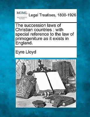 The succession laws of Christian countries: with special reference to the law of primogeniture as it exists in England.