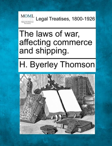 The laws of war, affecting commerce and shipping.