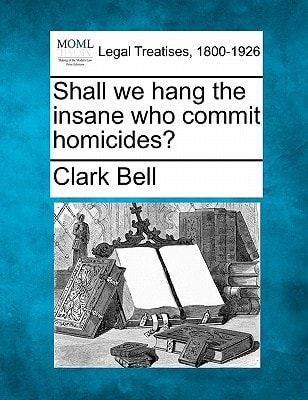 Shall we hang the insane who commit homicides?