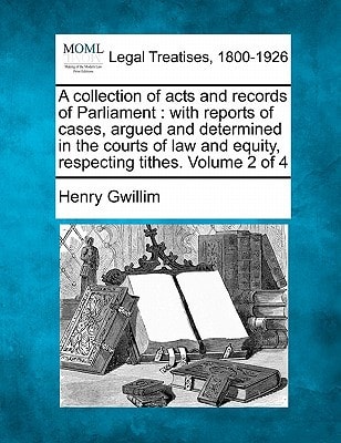 A collection of acts and records of Parliament: with reports of cases, argued and determined in the courts of law and equity, respecting tithes. Volume 2 of 4