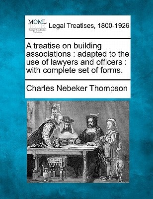 A treatise on building associations: adapted to the use of lawyers and officers : with complete set of forms.