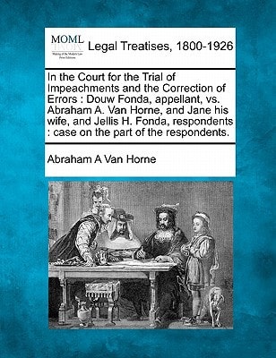In the Court for the Trial of Impeachments and the Correction of Errors: Douw Fonda, appellant, vs. Abraham A. Van Horne, and Jane his wife, and ... : case on the part of the respondents.