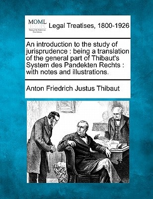 An introduction to the study of jurisprudence: being a translation of the general part of Thibaut's System des Pandekten Rechts : with notes and illustrations.