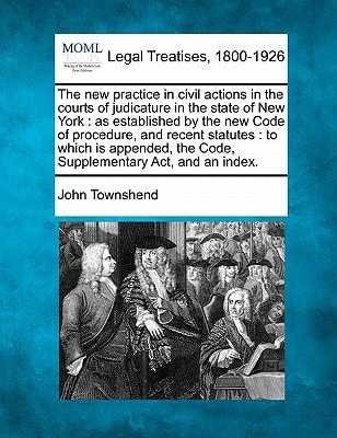 The new practice in civil actions in the courts of judicature in the state of New York: as established by the new Code of procedure, and recent ... the Code, Supplementary Act, and an index.