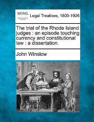 The trial of the Rhode Island judges: an episode touching currency and constitutional law : a dissertation.