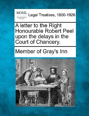 A letter to the Right Honourable Robert Peel upon the delays in the Court of Chancery.