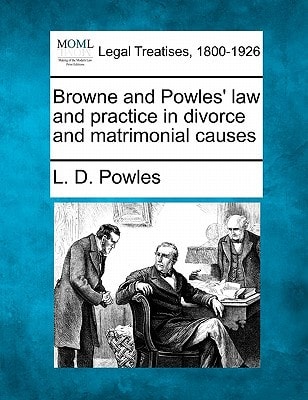 Browne and Powles' law and practice in divorce and matrimonial causes