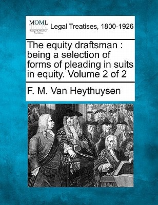 The equity draftsman: being a selection of forms of pleading in suits in equity. Volume 2 of 2