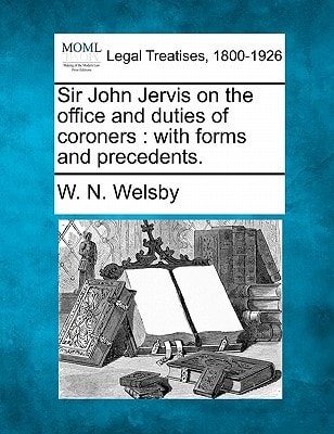 Sir John Jervis on the office and duties of coroners: with forms and precedents.