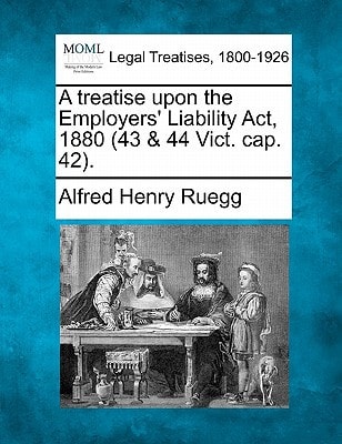 A treatise upon the Employers' Liability Act, 1880 (43 & 44 Vict. cap. 42).