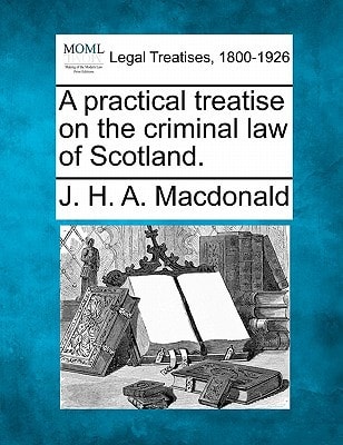 A practical treatise on the criminal law of Scotland.