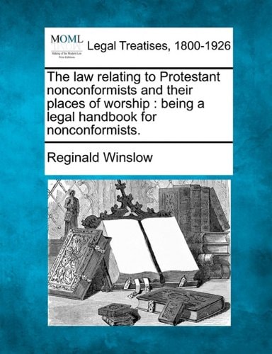 The law relating to Protestant nonconformists and their places of worship: being a legal handbook for nonconformists.