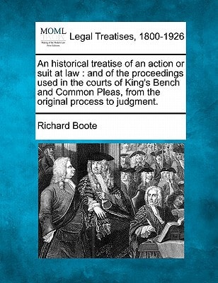 An historical treatise of an action or suit at law: and of the proceedings used in the courts of King's Bench and Common Pleas, from the original process to judgment.