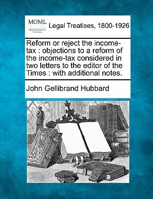 Reform or reject the income-tax: objections to a reform of the income-tax considered in two letters to the editor of the Times : with additional notes.