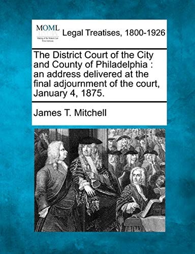 The District Court of the City and County of Philadelphia: an address delivered at the final adjournment of the court, January 4, 1875.