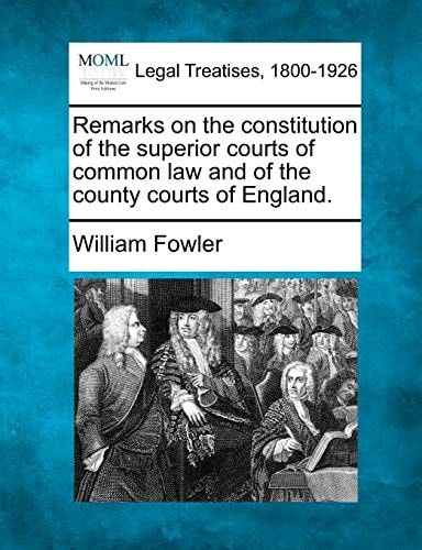 Remarks on the constitution of the superior courts of common law and of the county courts of England.