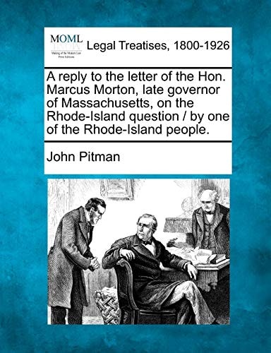 A reply to the letter of the Hon. Marcus Morton, late governor of Massachusetts, on the Rhode-Island question / by one of the Rhode-Island people.