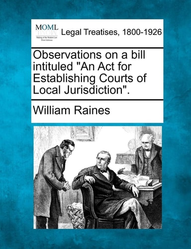 Observations on a Bill Intituled an ACT for Establishing Courts of Local Jurisdiction.