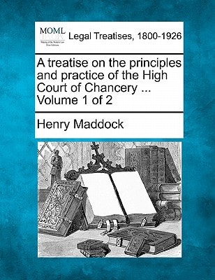 A treatise on the principles and practice of the High Court of Chancery ... Volume 1 of 2