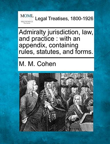 Admiralty jurisdiction, law, and practice: with an appendix, containing rules, statutes, and forms.