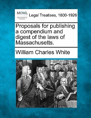 Proposals for publishing a compendium and digest of the laws of Massachusetts.