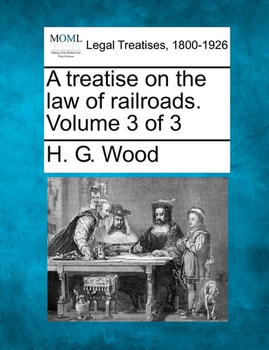 A treatise on the law of railroads. Volume 3 of 3
