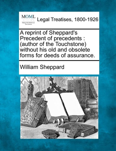 A reprint of Sheppard's Precedent of precedents: (author of the Touchstone) without his old and obsolete forms for deeds of assurance.