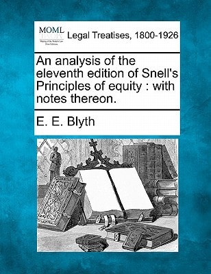 An analysis of the eleventh edition of Snell's Principles of equity: with notes thereon.
