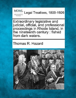 Extraordinary legislative and judicial, official, and professional proceedings in Rhode Island, in the nineteenth century: fished from dark waters.