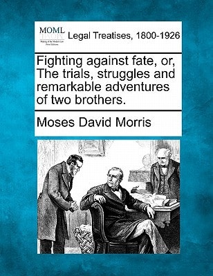 Fighting against fate, or, The trials, struggles and remarkable adventures of two brothers.