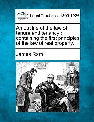 An outline of the law of tenure and tenancy: containing the first principles of the law of real property.